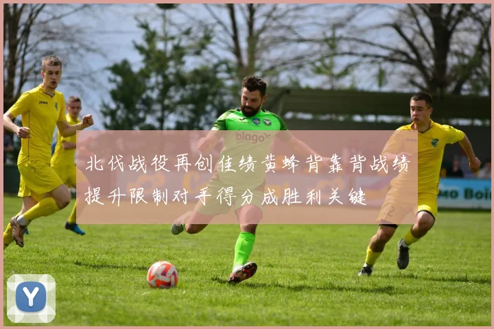 北伐战役再创佳绩黄蜂背靠背战绩提升限制对手得分成胜利关键