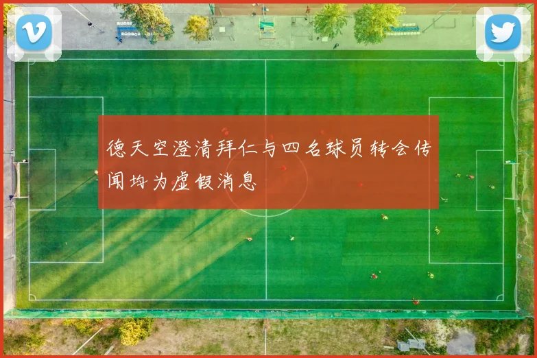 德天空澄清拜仁与四名球员转会传闻均为虚假消息